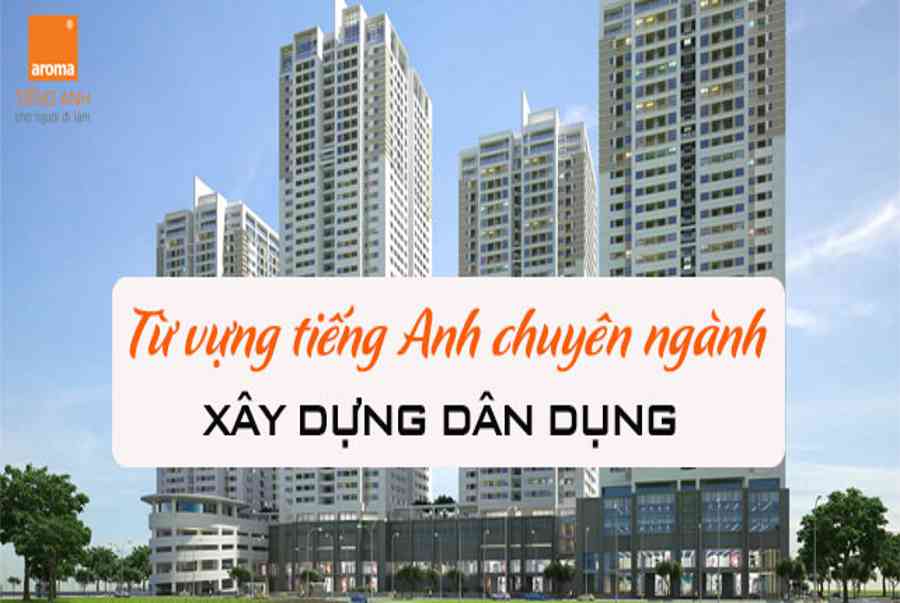 Từ vựng tiếng anh chuyên ngành xây dựng dân dụng kèm phiên âm