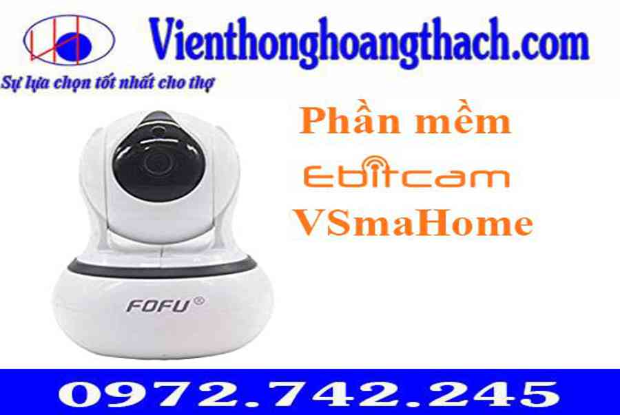 camera FOFU FF-8120WP-W Phần mềm Ebitcam và VSmaHome