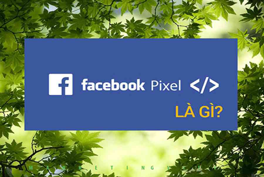 Facebook Pixel là gì? Cách tạo, cài đặt và chia sẻ Pixel Facebook