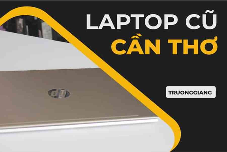 Laptop cũ Cần Thơ uy tín giá rẻ nên mua nhất GIẢM ĐẾN 20%