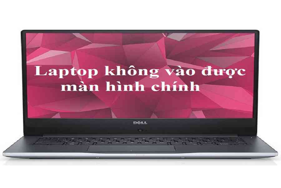 Cách khắc phục laptop không vào được màn hình chính