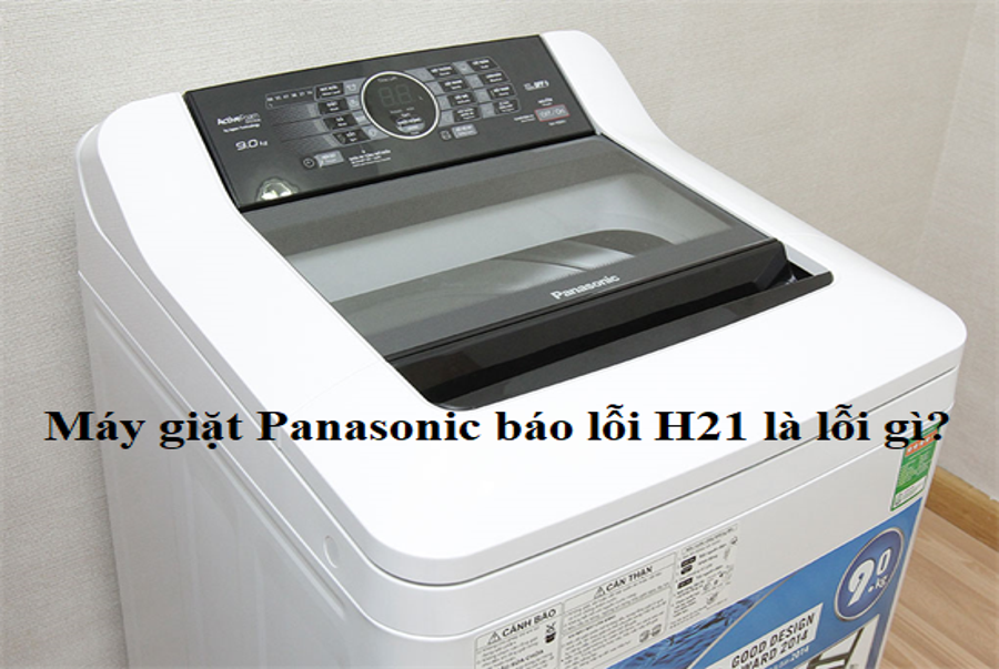 5 cách xử lý máy giặt Panasonic báo lỗi H21 không cần gọi thợ