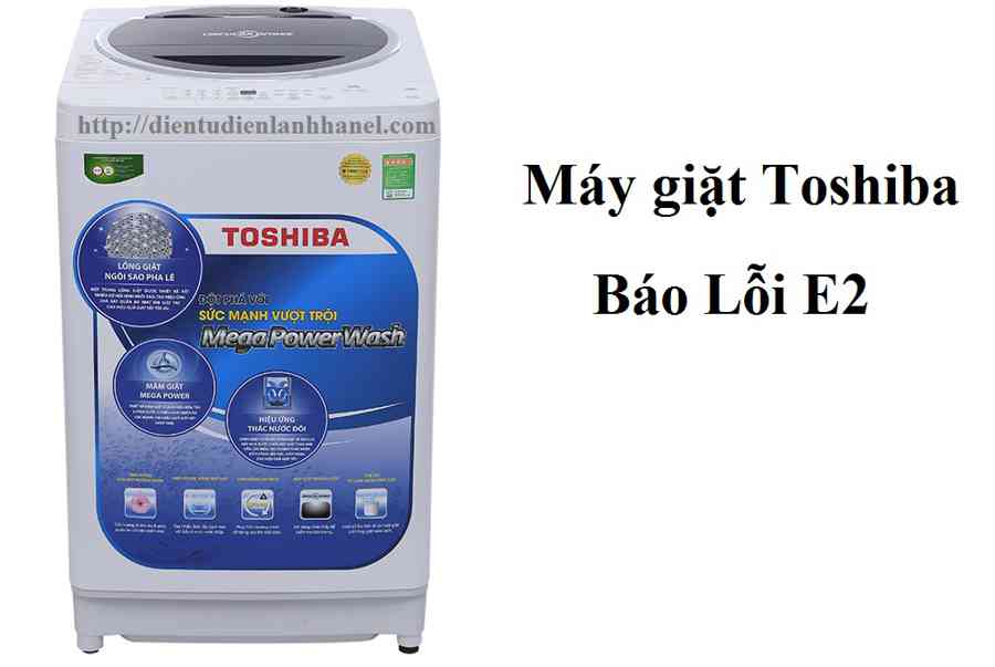 Cách sửa lỗi E2 máy giặt Toshiba đơn giản, hiệu quả
