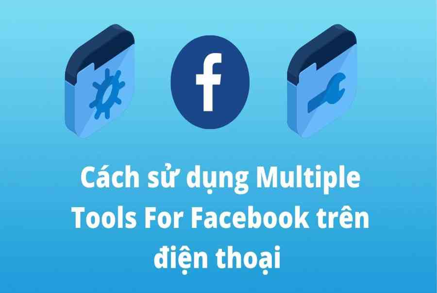 Cách sử dụng Multiple Tools For Facebook trên điện thoại