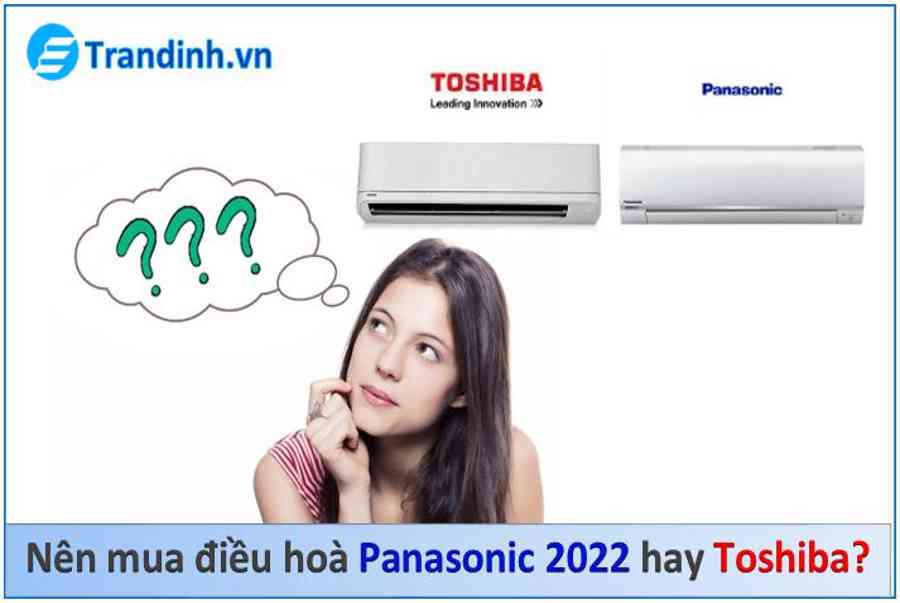Nên mua điều hoà Panasonic 2022 hay Toshiba?