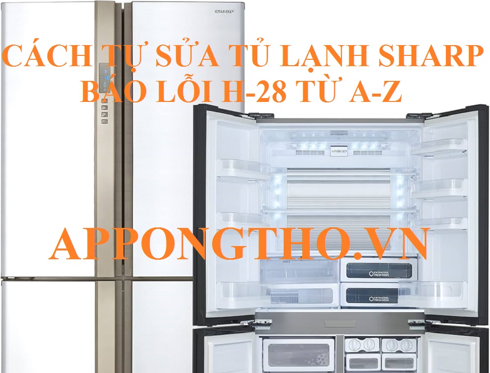 Hướng dẫn sửa Tủ lạnh Sharp lỗi H-28 chi tiết và an toàn